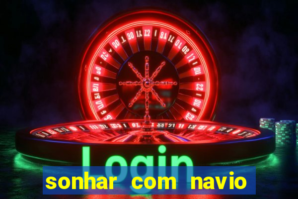 sonhar com navio no jogo do bicho